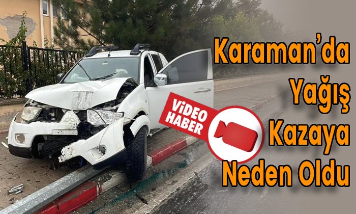 Karaman’da Yağış Kazaya Neden Oldu