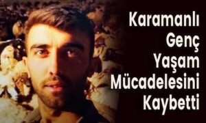 Karamanlı Genç Yaşam Mücadelesini Kaybetti
