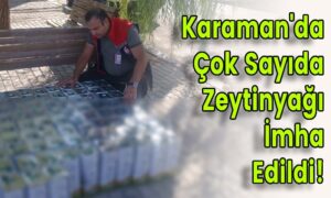Karaman’da Çok Sayıda Zeytinyağı İmha Edildi!