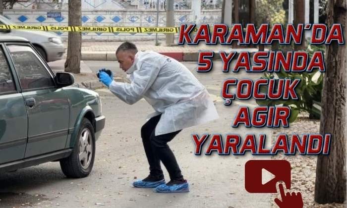 Karaman’da 5 yaşında çocuk ağır yaralandı