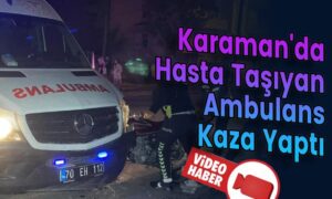 Karaman’da Hasta Taşıyan Ambulans Kaza Yaptı