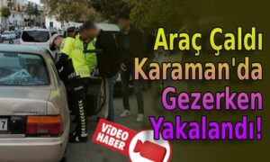 Araç Çaldı Karaman’da Gezerken Yakalandı!