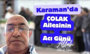 Karaman’da Çolak Ailesinin Acı Günü