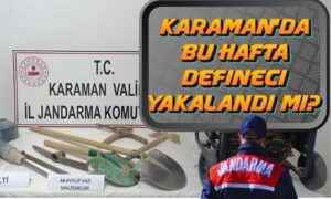 Karaman’da Bu Hafta Defineci Yakalandı mı?