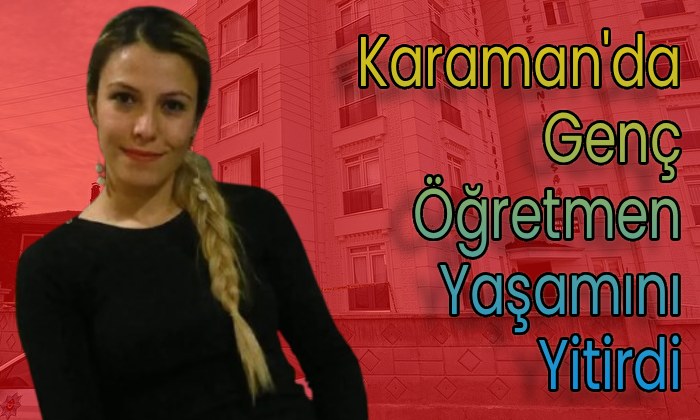 Karaman’da Genç Öğretmen Yaşamını Yitirdi