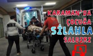 Karaman’da Çocuğa Silahla Saldırı!