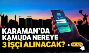 Karaman’da Nereye Üç İşçi Alınacak