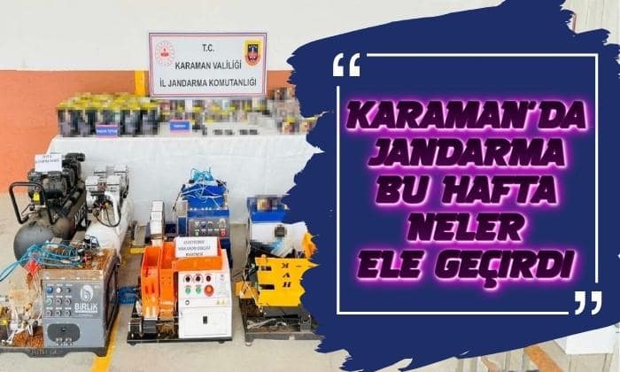 Karaman’da Jandarma Bu Hafta Neler Ele Geçirdi