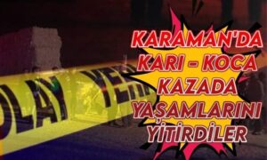 Karaman’da Karı Koca Yaşamını Yitirdi