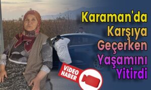 Karaman’da Karşıya Geçerken Yaşamını Yitirdi