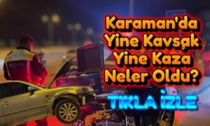 Karaman’da yine kavşakta kaza