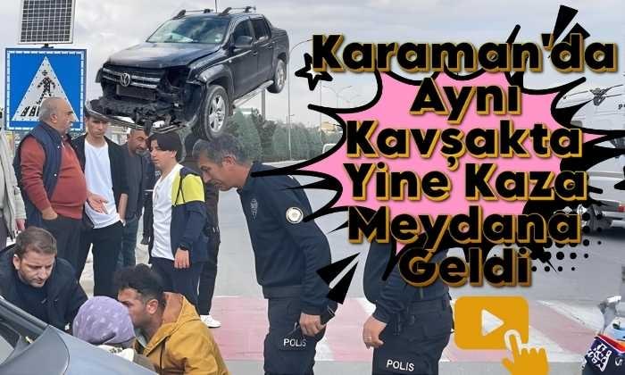 Karaman’da Aynı Kavşakta Yine Kaza