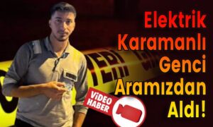 Elektrik Karamanlı Genci Aramızdan Aldı!