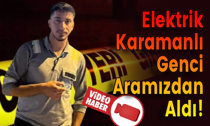 Elektrik Karamanlı Genci Aramızdan Aldı!