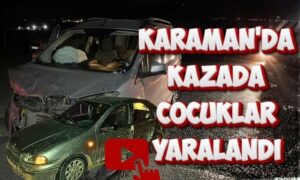 Karaman’da kazada çocuklar yaralandı