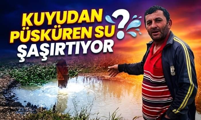 Kuyudan Püsküren Su Şaşırtıyor
