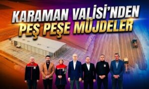 Karaman Valisi’den Peş Peşe Müjdeler