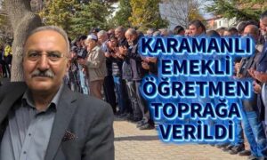 Karamanlı Öğretmen Toprağa Verildi