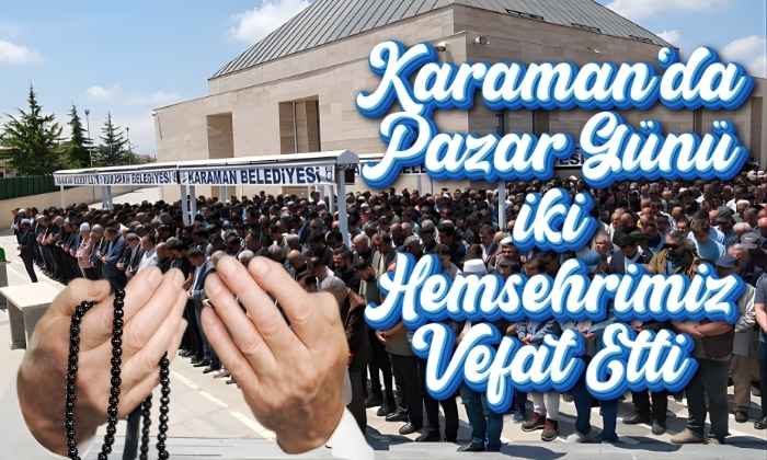 Karaman’da Bugün iki Hemşehrimiz Vefat Etti