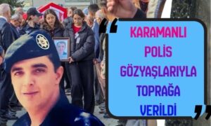Karamanlı Polis Gözyaşlarıyla Toprağa Verildi