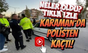 Karaman’da Polisten Kaçtı!