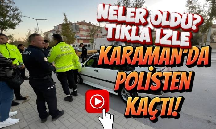 Karaman’da Polisten Kaçtı!