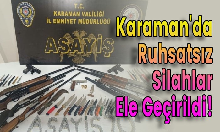 Karaman’da Ruhsatsız Silahlar Ele Geçirildi!