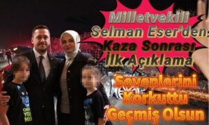 Milletvekili Selman Eser’den İlk Açıklama