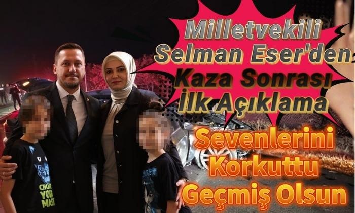 Milletvekili Selman Eser’den İlk Açıklama