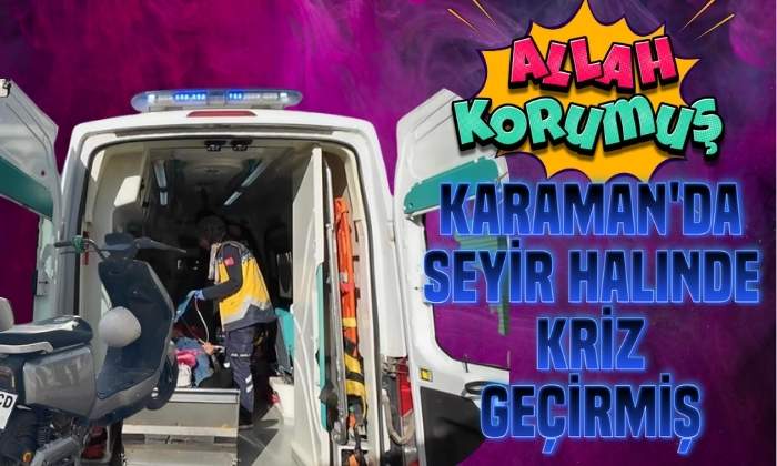 Karaman’da Seyir Halinde Kriz Geçirmiş