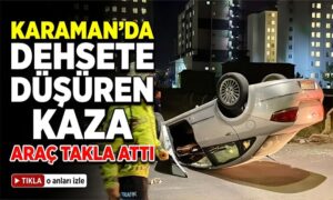 Karaman’da Kazada Araç Ters Döndü!