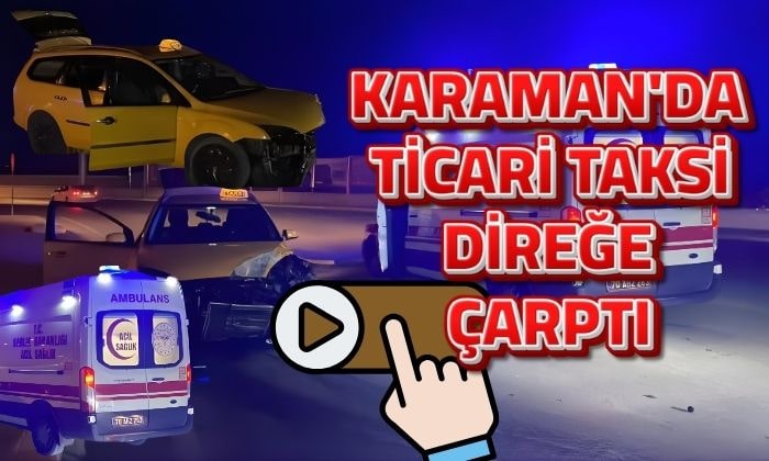 Karaman’da Ticari Taksi Direğe Çarptı