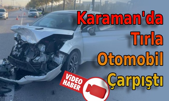 Karaman’da Tırla Otomobil Çarpıştı