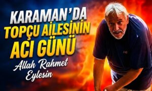 Karaman’da Topçu Ailesinin Acı Günü