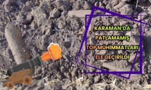 Karaman’da Patlamamış Top Mühimmatları