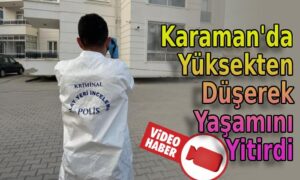 Karaman’da Yüksekten Düşerek Yaşamını Yitirdi