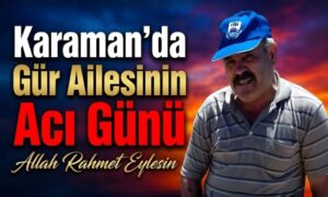 Karaman’da Gür Ailesinin Acı Günü