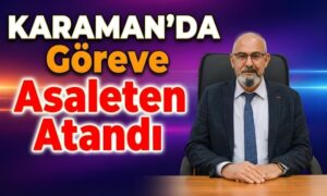 Karaman’da Göreve Asaleten Atandı