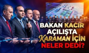 Bakan Kacır Açılışta Karaman İçin Neler Dedi?