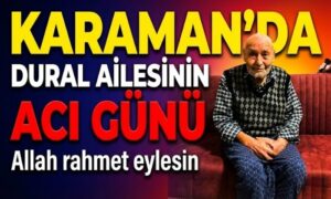 Karaman’da Dural Ailesinin Acı Günü