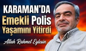Karaman’da Emekli Polis Yaşamını Yitirdi