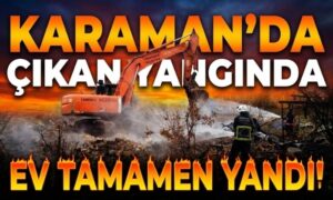 Karaman’da Ev Tamamen Yandı!