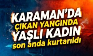 Karaman’da Yaşlı Kadın Son Anda Kurtarıldı