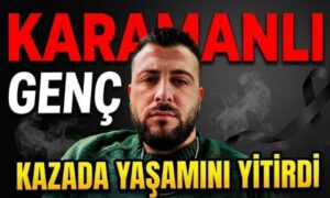 Karamanlı Genç Kazada Yaşamını Yitirdi