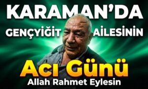 Karaman’da Gençyiğit Ailesinin Acı Günü