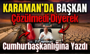 Karaman’da Başkan Çözülmedi Diyerek Yazdı!