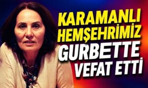 Karamanlı Hemşehrimiz Gurbette Vefat Etti