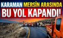 Karaman Mersin Arasında Bu Yol Kapandı!