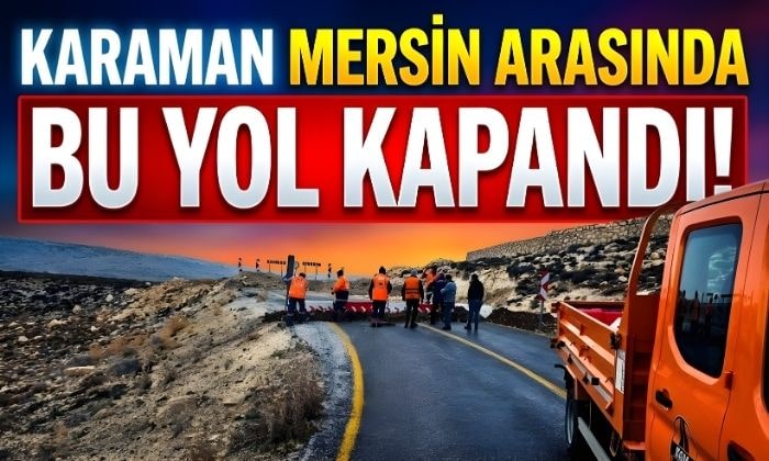 Karaman Mersin Arasında Bu Yol Kapandı!