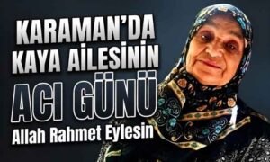 Karaman’da Kaya Ailesinin Acı Günü
